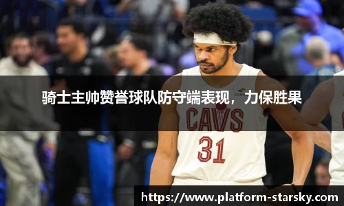 骑士主帅赞誉球队防守端表现，力保胜果