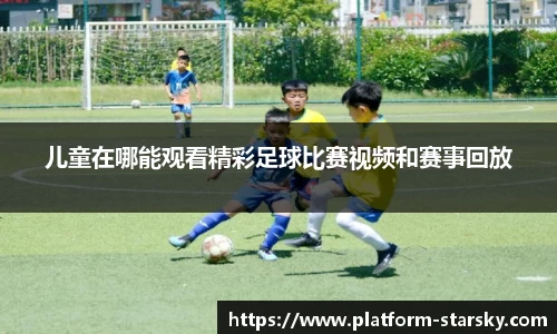 儿童在哪能观看精彩足球比赛视频和赛事回放