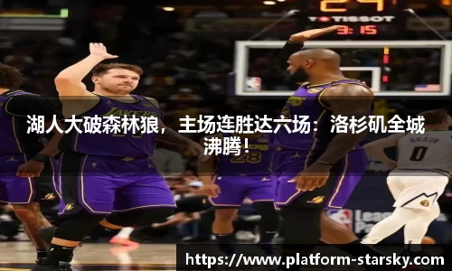 湖人大破森林狼，主场连胜达六场：洛杉矶全城沸腾！