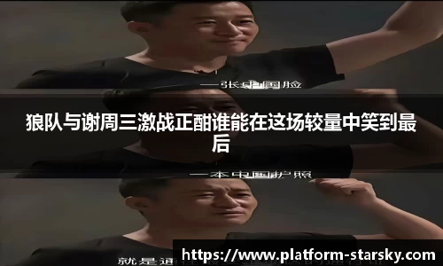 狼队与谢周三激战正酣谁能在这场较量中笑到最后