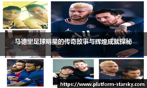马德里足球明星的传奇故事与辉煌成就探秘