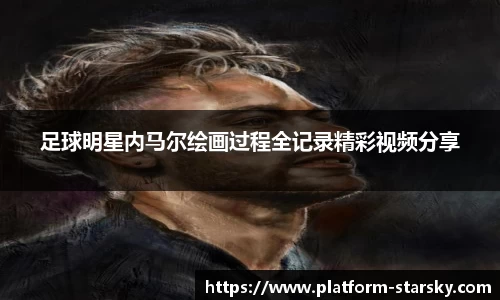 足球明星内马尔绘画过程全记录精彩视频分享